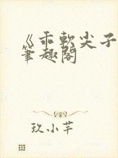 《乖软尖子生》笔趣阁