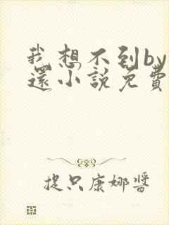 我想不到by孟还小说免费阅读