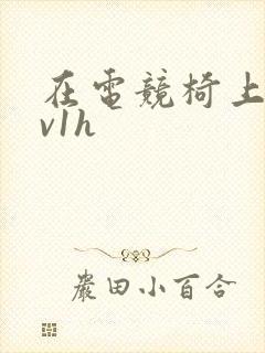 在电竞椅上做1v1h