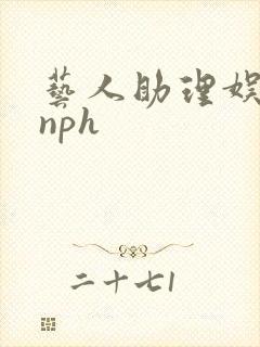 艺人助理娱乐圈nph