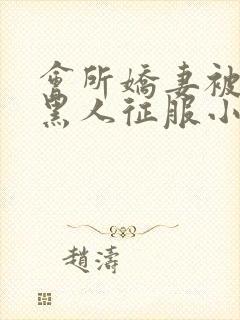 会所娇妻被多个黑人征服小说