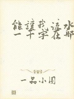 能让我流水水的一千字在哪看