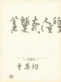 首辅大人的白月光是我(重生)