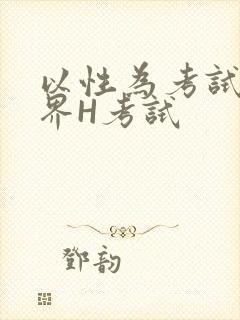 以性为考试的世界H考试