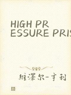 HIGH PRESSURE PRISON