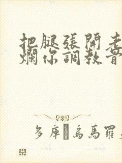 把腿张开老子臊烂你调教骨科男男