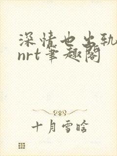 深情也出轨逆2nrt笔趣阁