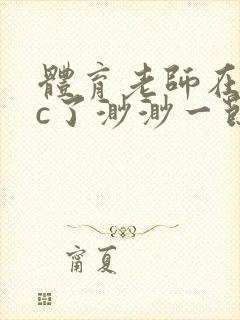 体育老师在单杠c了渺渺一节课