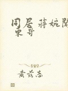 同居 蒋婉闻烬 东哥