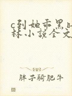 c到她乖黑暗森林小说全文阅读