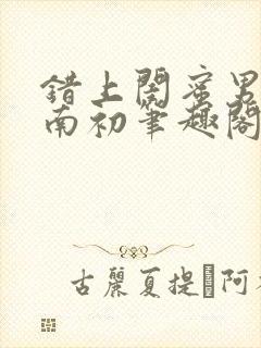 错上闺蜜男友沈南初笔趣阁