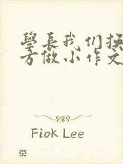 学长我们换个地方做小作文