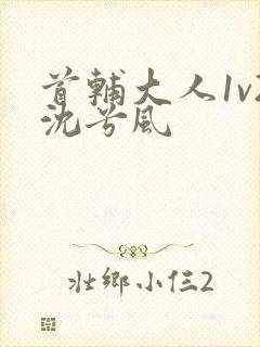 首辅大人1v2沈兮风