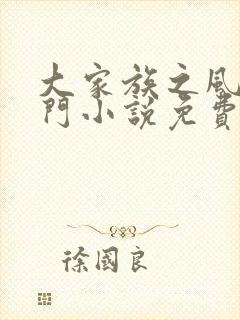 大家族之风流豪门小说免费阅读