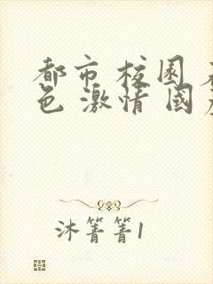 都市 校园 春色 激情 国产