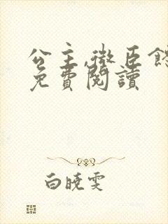 公主,微臣馋了免费阅读