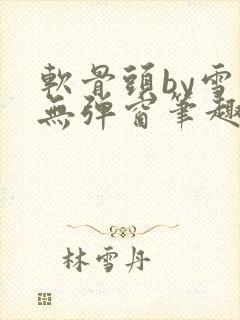 软骨头by雪碧无弹窗笔趣阁