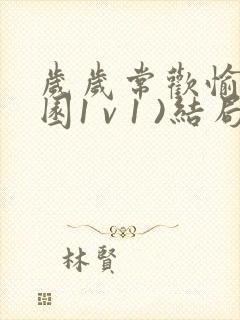 岁岁常欢愉(校园1 v 1 )结局林岁