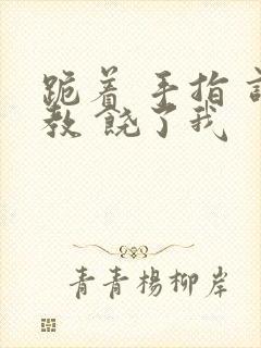 跪着 手指 调教 饶了我