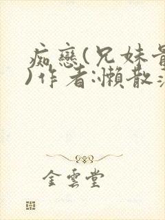 痴恋(兄妹骨科)作者:懒散蒲公英