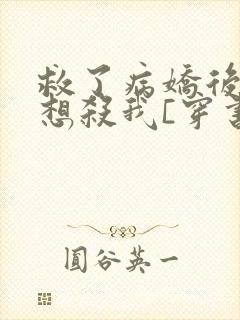 救了病娇后他总想杀我[穿书]