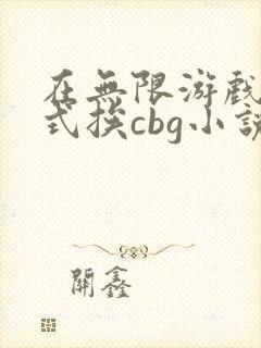 在无限游戏里花式挨cbg小说