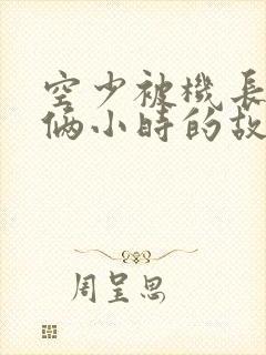 空少被机长狂躁俩小时的故事