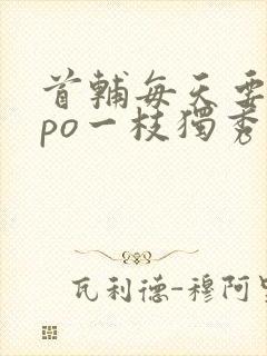 首辅每天要不够po一枝独秀