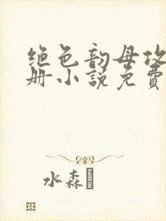 绝色韵母攻略手册小说免费阅读