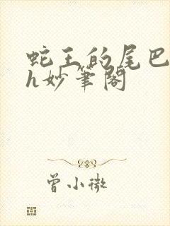 蛇王的尾巴高ah妙笔阁