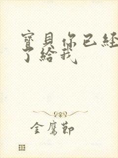 宝贝你已经长大了给我