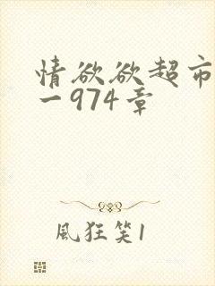 情欲欲超市之1一974章
