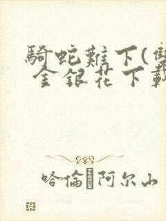 骑蛇难下(双) 金银花下载