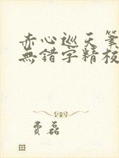 赤心巡天笔趣阁无错字精校版