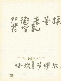 门卫老董揉捏校花雪乳