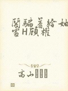 哄骗着给她破了处H顾权