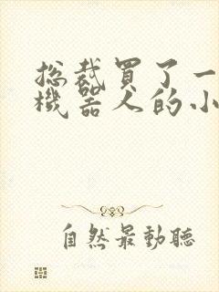 总裁买了一个男机器人的小说