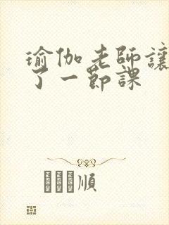 瑜伽老师让我C了一节课