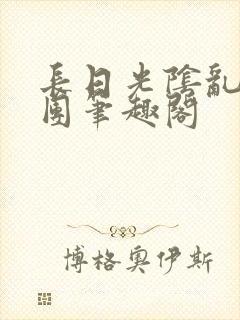 长日光阴乱作一团笔趣阁