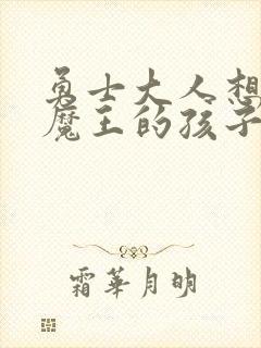 勇士大人想怀上魔王的孩子