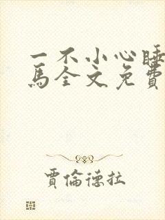 一不小心睡了竹马全文免费阅读