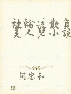 被轮流欺负的大美人儿小说