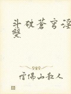 斗破苍穹淫帝无双