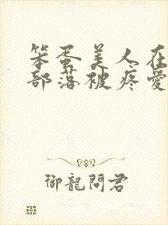 笨蛋美人在兽人部落被疼爱的日子