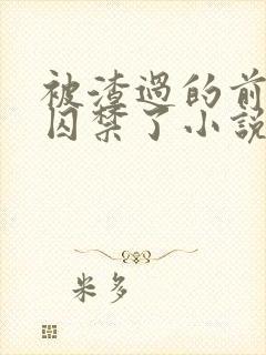 被渣过的前男友囚禁了小说免费读