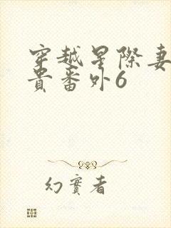 穿越星际妻荣夫贵番外6