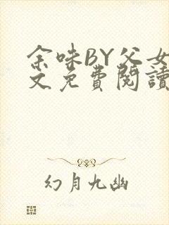余味BY父女全文免费阅读