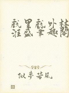 戏里戏外林栀季淮盛笔趣阁