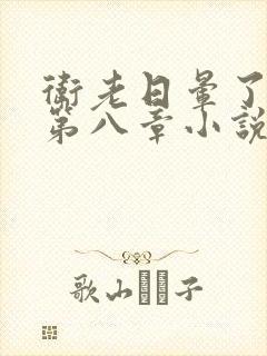 卫老日晕了淑蓉第八章小说