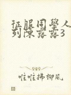 征服同学人妇系列陈露露3